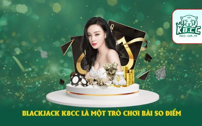 Blackjack K8cc là một trò chơi bài so điểm